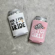 Load image into Gallery viewer, Let's Go Girls Man I Feel Like a Bride Bachelorette Party or Girls Trip Beer Can Coolers
