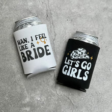 Load image into Gallery viewer, Let's Go Girls Man I Feel Like a Bride Bachelorette Party or Girls Trip Beer Can Coolers