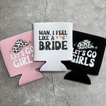 Load image into Gallery viewer, Let's Go Girls Man I Feel Like a Bride Bachelorette Party or Girls Trip Beer Can Coolers