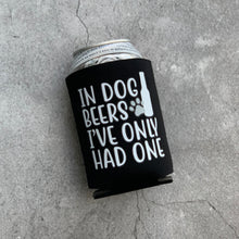 Load image into Gallery viewer, In Dog Beers I&#39;ve Only Had One Can Cooler
