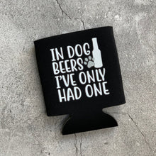 Load image into Gallery viewer, In Dog Beers I&#39;ve Only Had One Can Cooler
