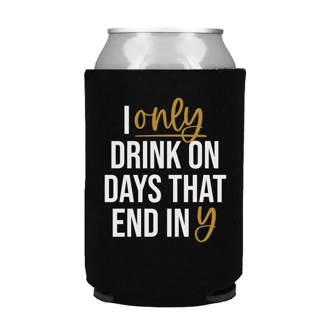 I Only Drink On Days That End in Y Can Cooler