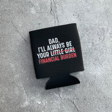 Load image into Gallery viewer, Dad I’ll Always Be Your Financial Burden Can Cooler
