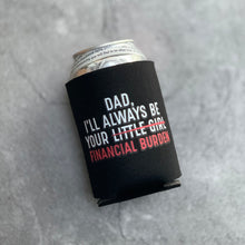 Load image into Gallery viewer, Dad I’ll Always Be Your Financial Burden Can Cooler

