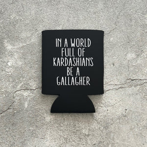 In a World Full of Kardashians Be A Gallagher Shamless Can Cooler